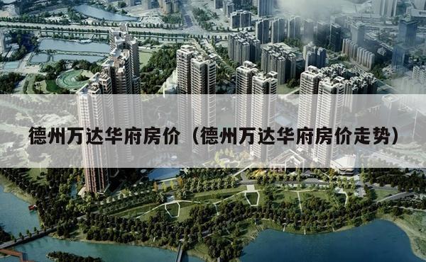 德州万达华府最新价格揭秘,友情、家庭与温馨的居住体验